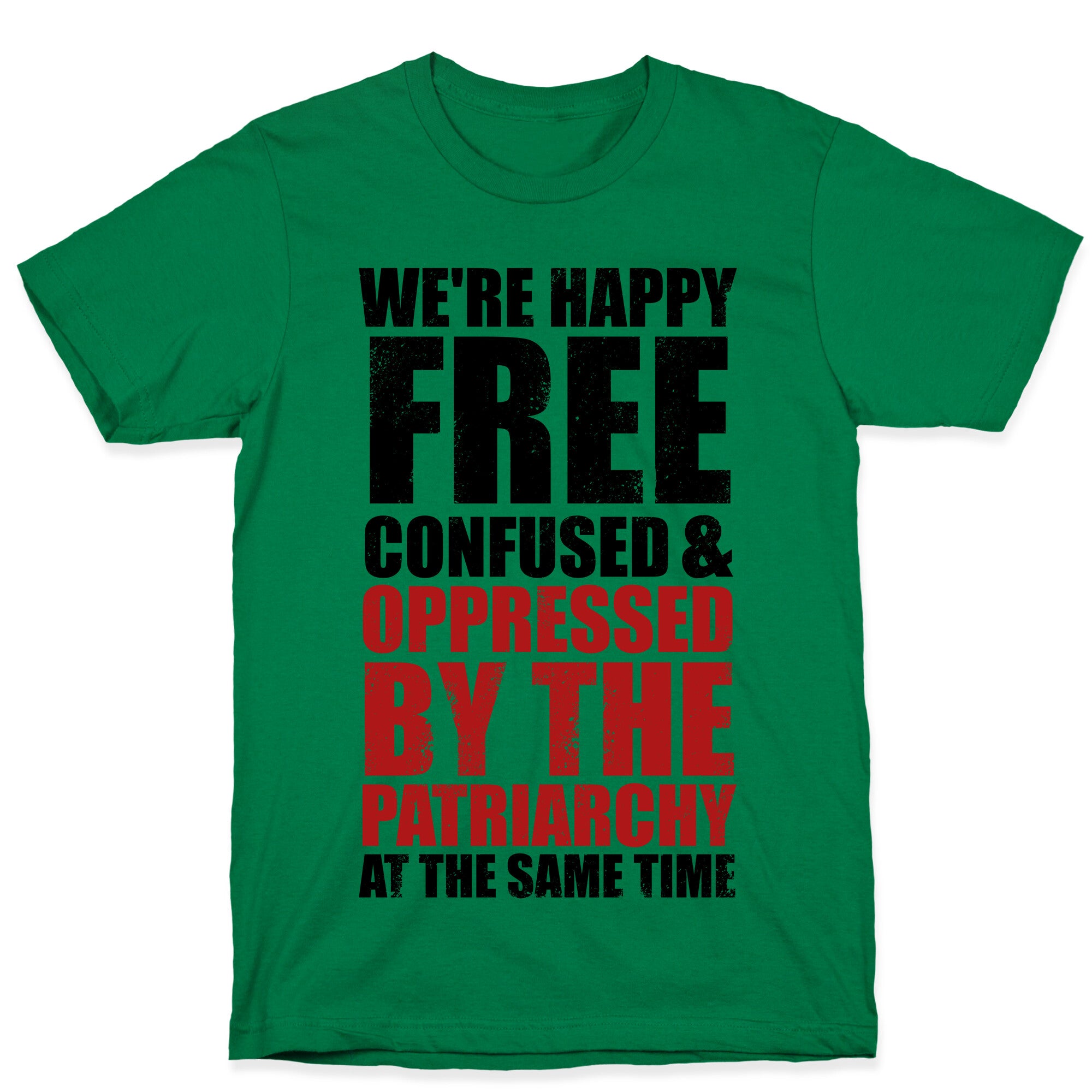 We're Happy Free Confused & Oppressed By The Patriarchy At The Same Time T-Shirt